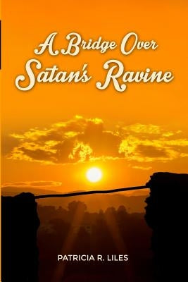 A Bridge Over Satan's Ravine by Liles, Patricia R.