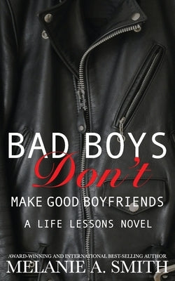 Bad Boys Don't Make Good Boyfriends: A Life Lessons Novel by Smith, Melanie a.