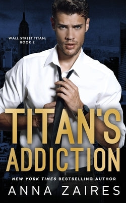 Titan's Addiction (Wall Street Titan Book 2) by Zaires, Anna