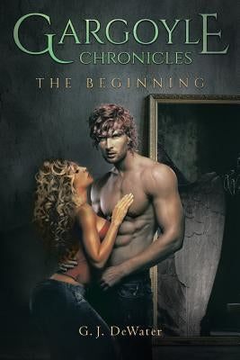 Gargoyle Chronicles: The Beginning by Dewater, G. J.