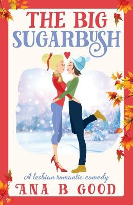 The Big Sugarbush: Lesbian Romance by Good, Ana B.