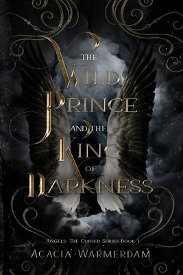 A Wild Prince & The King of Darkness: THE CURSED SERIES: BOOK ONE: Angels by Warmerdam, Acacia