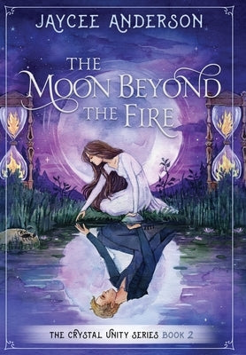 The Moon Beyond the Fire: Crystal Unity Series Book 2 by Anderson, Jaycee