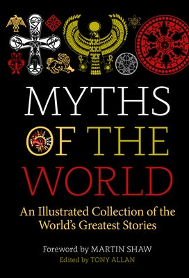 Myths of the World: An Illustrated Treasury of the World's Greatest Stories by Allan, Tony