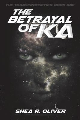 The Betrayal of Ka by Oliver, Shea R.