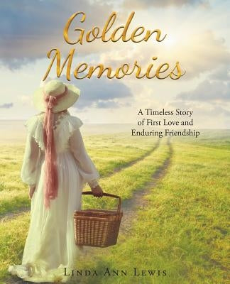 Golden Memories: A Timeless Story of First Love and Enduring Friendship by Lewis, Linda Ann