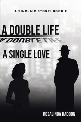 A Double Life, A Single Love, A Sinclair Story by Haddon, Rosalinda