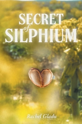 Secret of Silphium by Gladu, Rachel