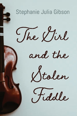 The Girl and the Stolen Fiddle by Gibson, Stephanie Julia