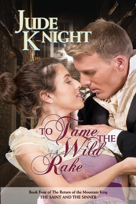 To Tame the Wild Rake: The Saint and the Sinner by Knight, Jude