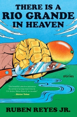 There Is a Rio Grande in Heaven: Stories by Reyes Jr, Ruben