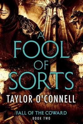 A Fool Of Sorts: Fall of the Coward, Book Two by O'Connell, Taylor