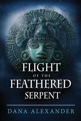 Flight of the Feathered Serpent by Alexander, Dana