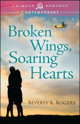 Broken Wings, Soaring Hearts by Rogers, Beverly A.