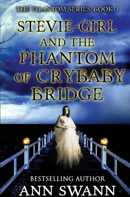 Stevie-Girl and the Phantom of Crybaby Bridge by Swann, Ann