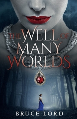 The Well of Many Worlds: A Fantasy Romance Epic Tale by Lord, Bruce