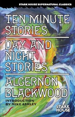 Ten Minute Stories / Day and Night Stories by Blackwood, Algernon