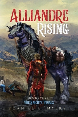 Alliandre Rising; Book One of The Knights' Trials by Myers, Daniel E.