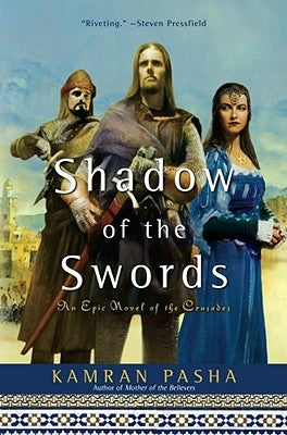 Shadow of the Swords: An Epic Novel of the Crusades by Pasha, Kamran