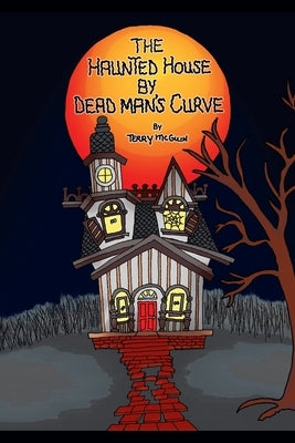 The Haunted House by Dead Man's Curve by McGuin, Terry