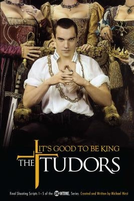 The Tudors: It's Good to Be King by Hirst, Michael