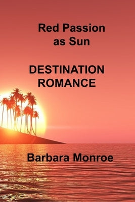 Red Passion as Sun: Destination Romance by Monroe, Barbara