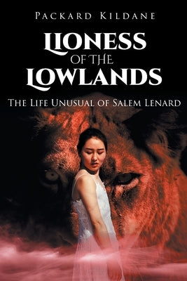 Lioness of the Lowlands: The Life Unusual of Salem Lenard by Kildane, Packard