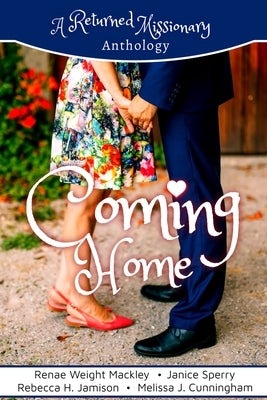 Coming Home: A Returned Missionary Anthology by Mackley, Renae Weight