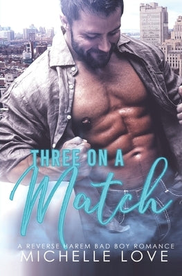 Three on a Match: A Reverse Harem Bad Boy Romance by Love, Michelle