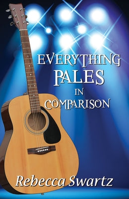 Everything Pales in Comparision by Swartz, Rebecca