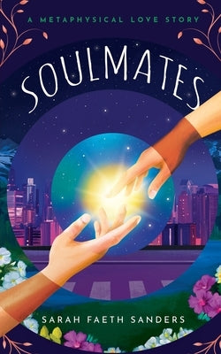 Soulmates: A Metaphysical Love Story by Sanders, Sarah Faeth