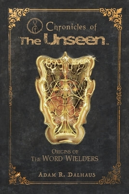 Chronicles of The Unseen: Origins of the Word Wielders by Dalhaus, Adam R.