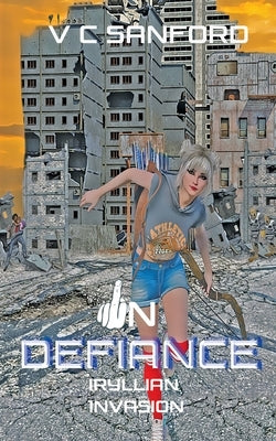 In Defiance: Iryllian Invasion by Sanford, V. C.