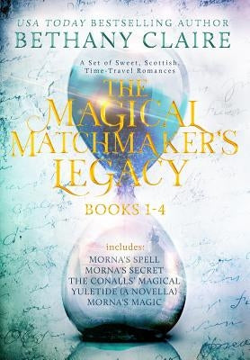 The Magical Matchmaker's Legacy: Books 1-4: Sweet, Scottish, Time Travel Romances by Claire, Bethany