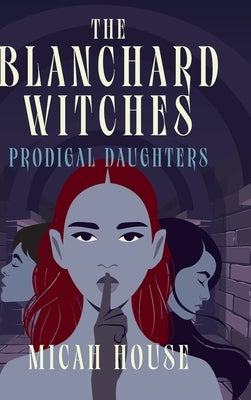 The Blanchard Witches: Prodigal Daughters by House, Micah