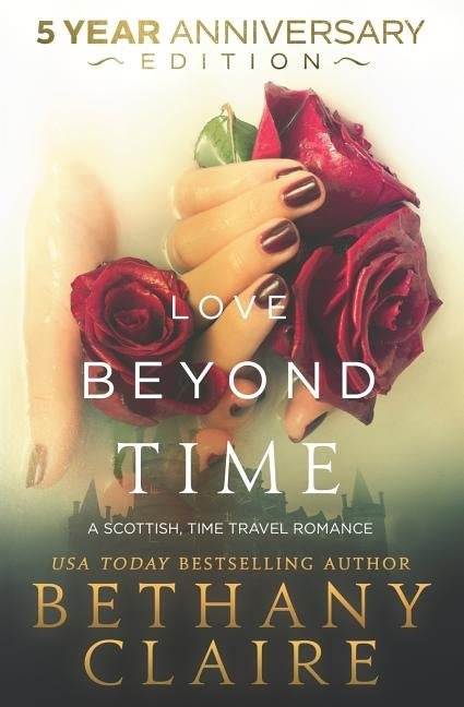 Love Beyond Time - 5 Year Anniversary Edition: A Scottish, Time Travel Romance by Claire, Bethany