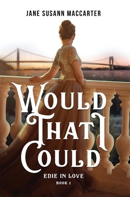 Would That I Could: (Book 1, Edie in Love Trilogy) by MacCarter, Jane Susann