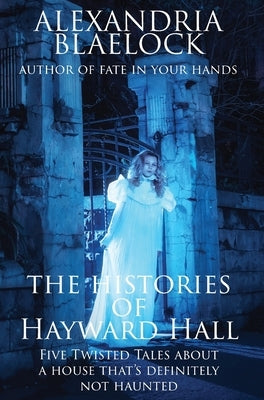 The Histories of Hayward Hall by Blaelock, Alexandria