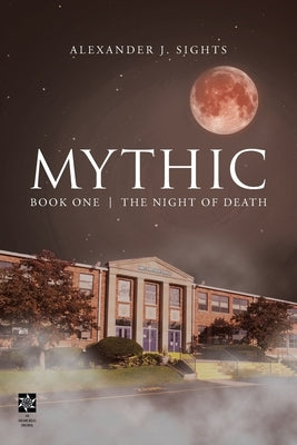 Mythic Book One: The Night of Death by Sights, Alexander J.