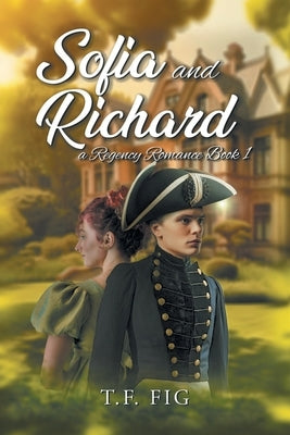 Sofia and Richard: A Regency Romance Book 1 by T F Fig