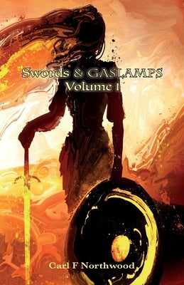 Swords & Gaslamps. Volume 1 by Northwood, Carl F.