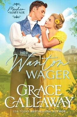 Her Wanton Wager: An Enemies to Lovers Hot Regency Romance by Callaway, Grace