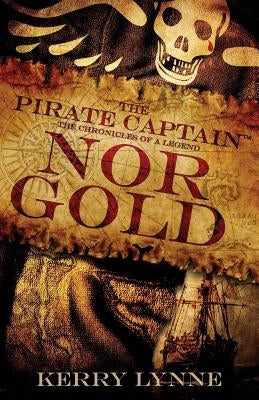 The Pirate Captain, Nor Gold: The Chronicles of a Legend by Lynne, Kerry