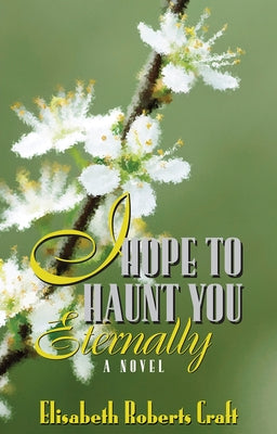 I Hope to Haunt You Eternally by Craft, Elisabeth Roberts