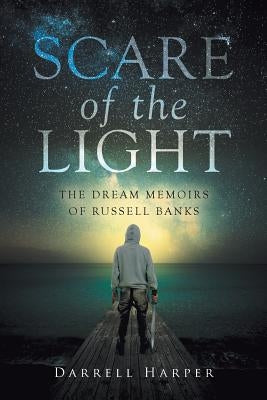 Scare of the Light: The Dream Memoirs of Russell Banks by Harper, Darrell