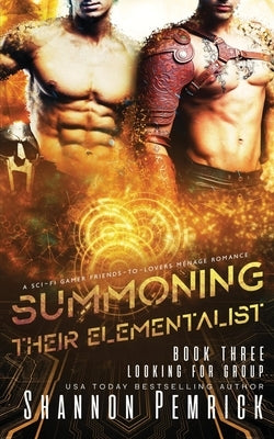 Summoning Their Elementalist: A Sci-Fi Gamer Friends-to-Lovers Ménage Romance by Pemrick, Shannon