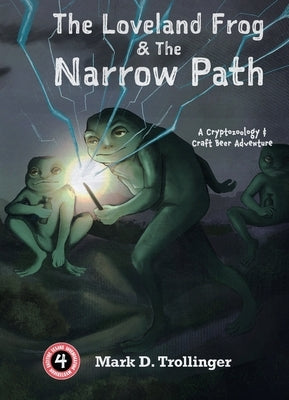 The Loveland Frog and the Narrow Path: A Cryptozoology & Craft Beer Adventure by Trollinger, Mark D.