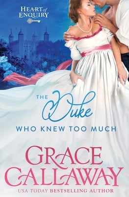 The Duke Who Knew Too Much: An Enemies to Lovers Steamy Regency Romance by Callaway, Grace