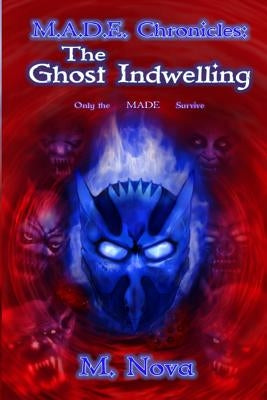 M.A.D.E. Chronicles: The Ghost Indwelling by Nova, M.