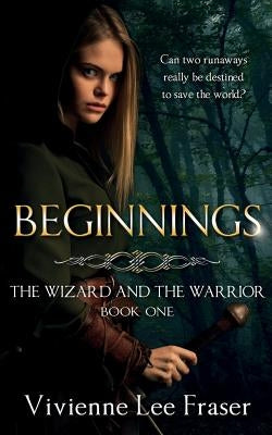 Beginnings: The Wizards and The Warrior Book One by Fraser, Vivienne Lee